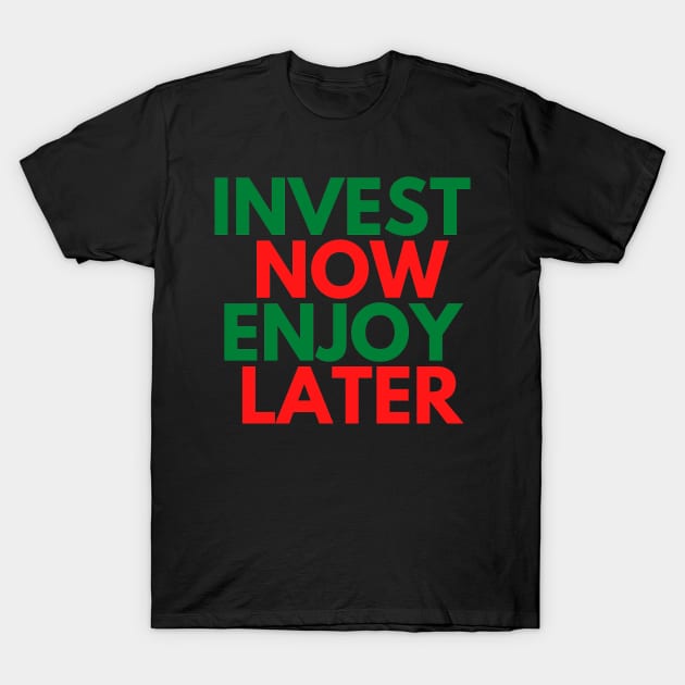 INVEST NOW ENJOY LATER T-Shirt by desthehero